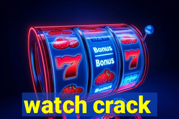 watch crack